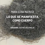 María Elena Machuca presenta “Lo que se manifiesta como cuerpo” en el CCN